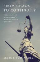 From Chaos to Continuity The Evolution of Louisiana's Judicial System, 1712--1862 /