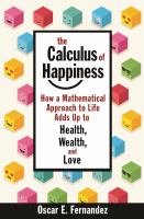 The Calculus of happiness : how a mathematical approach to life adds up to helath, wealth and love /