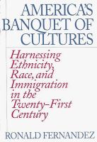 America's banquet of cultures harnessing ethnicity, race, and immigration in the twenty-first century  /