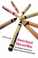 America beyond black and white : how immigrants and fusions are helping us overcome the racial divide /