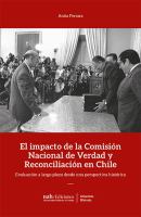 El impacto de la Comisión Nacional de Verdad y Reconciliación en Chile : evaluación a largo plazo desde una perspectiva histórica /