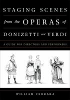 Staging scenes from the operas of Donizetti and Verdi a guide for directors and performers /