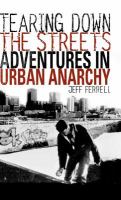 Tearing down the streets : adventures in urban anarchy /