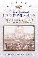 Presidential Leadership : From Woodrow Wilson to Harry S. Truman.