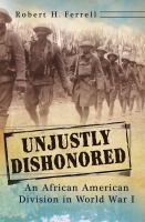 Unjustly Dishonored : An African American Division in World War I.