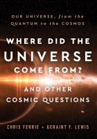 Where did the universe come from? and other cosmic questions our universe, from the quantum to the cosmos /