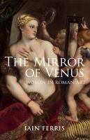 The mirror of Venus : women in Roman art /