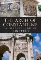 The Arch of Constantine : inspired by the divine /