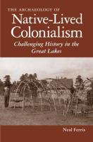 The Archaeology of Native-Lived Colonialism Challenging History in the Great Lakes.