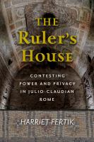 The ruler's house : contesting power and privacy in Julio-Claudian Rome /
