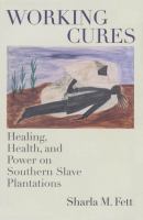 Working cures healing, health, and power on southern slave plantations /
