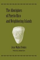 The Aborigines of Puerto Rico and neighboring islands /