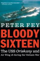 Bloody Sixteen : The USS Oriskany and Air Wing 16 during the Vietnam War.