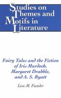 Fairy tales and the fiction of Iris Murdoch, Margaret Drabble, and A.S. Byatt /