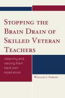 Stopping the brain drain of skilled veteran teachers : retaining and valuing their hard-won experience /