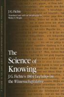 The science of knowing J.G. Fichte's 1804 lectures on the Wissenschaftslehre /