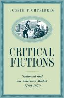 Critical fictions : sentiment and the American market, 1780-1870 /