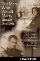 The man who would marry Susan Sontag : and other intimate literary portraits of the Bohemian Era /