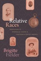 Relative races genealogies of interracial kinship in nineteenth-century America /