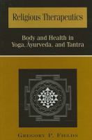 Religious therapeutics body and health in Yoga, Āyurveda, and Tantra /