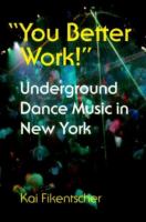 "You Better Work!" : Underground Dance Music in New York /