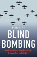 Blind bombing how microwave radar brought the Allies to D-Day and victory in World War II /