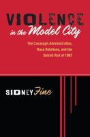 Violence in the Model City : The Cavanagh Administration, Race Relations, and the Detroit Riot Of 1967.