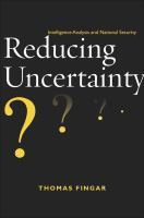 Reducing Uncertainty : Intelligence Analysis and National Security.
