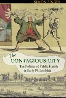 The contagious city the politics of public health in early Philadelphia /