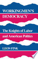 Workingmen's democracy : the Knights of Labor and American politics /