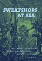 Sweatshops at sea : merchant seamen in the world's first globalized industry, from 1812 to the present /