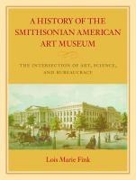 A history of the Smithsonian American Art Museum : the intersection of art, science, and bureaucracy /