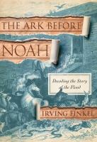 The ark before Noah : decoding the story of the flood /