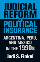 Judicial reform as political insurance : Argentina, Peru, and Mexico in the 1990s /