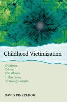 Childhood victimization : violence, crime and abuse in the lives of young people /