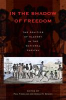 In the Shadow of Freedom : The Politics of Slavery in the National Capital.