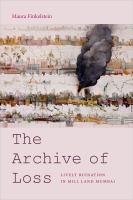 The archive of loss : lively ruination in mill land Mumbai /