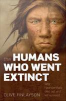 The humans who went extinct why Neanderthals died out and we survived /