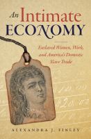 An intimate economy : enslaved women, work, and America's domestic slave trade /