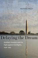 Delaying the dream : southern senators and the fight against civil rights, 1938-1965 /