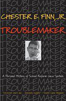 Troublemaker : a personal history of school reform since Sputnik /