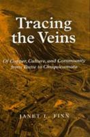 Tracing the veins : of copper, culture, and community from Butte to Chuquicamata /