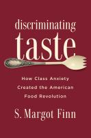 Discriminating taste : how class anxiety created the American food revolution /