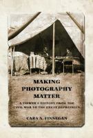 Making photography matter : a viewer's history from the Civil War to the Great Depression /