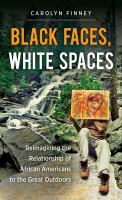 Black Faces, White Spaces : Reimagining the Relationship of African Americans to the Great Outdoors.