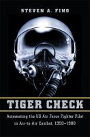Tiger check : automating the US Air Force fighter pilot in air-to-air combat, 1950-1980 /