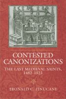 Contested canonizations the last medieval saints, 1482-1523 /