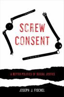 Screw consent : a better politics of sexual justice /