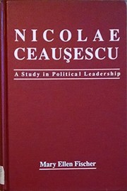 Nicolae Ceauşescu : a study in political leadership /