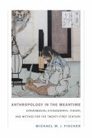 Anthropology in the meantime : experimental ethnography, theory, and method for the twenty-first century /